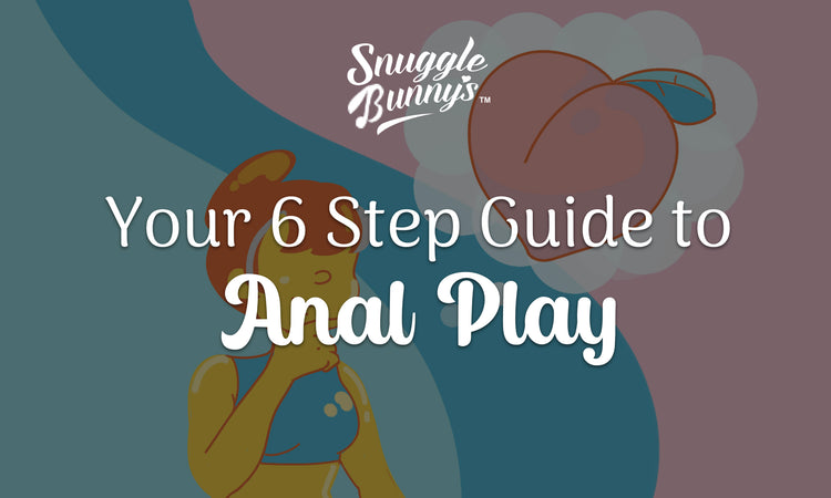 Your 6 Step Guide to Anal Play